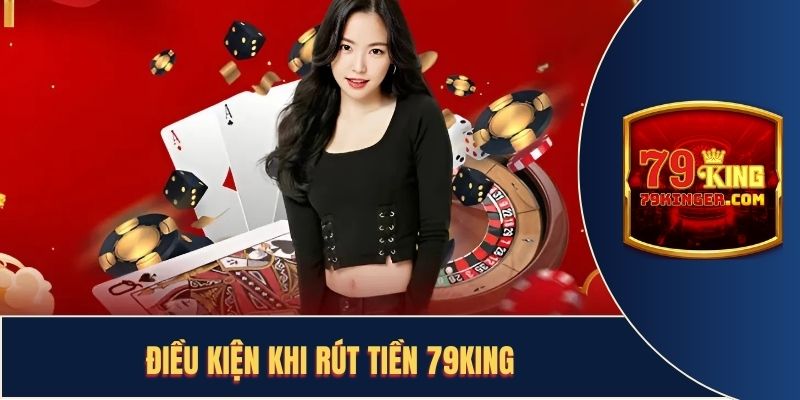 Điều kiện khi muốn thực hiện lệnh rút tiền 79KING