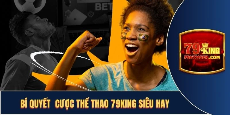 Bí quyết đặt cược thể thao 79KING siêu hay từ cao thủ