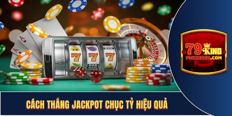 3 cách thắng Jackpot chục tỷ cực hiệu quả