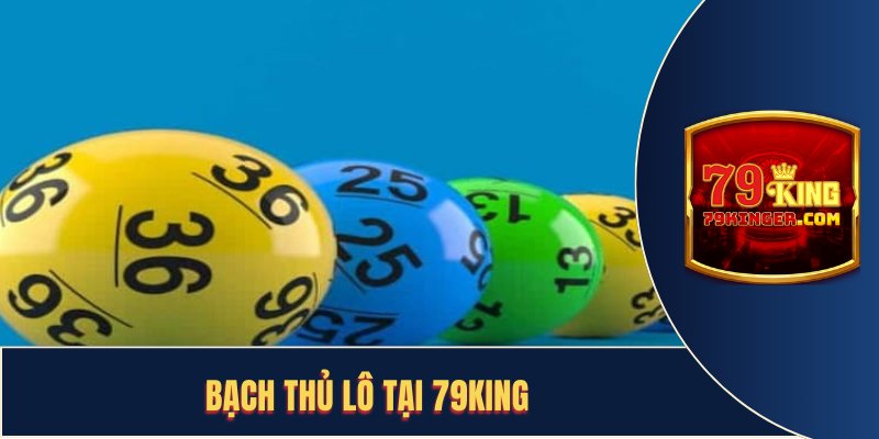 Bạch thủ lô là gì, chỉ hoàn hảo khi xuất hiện tại 79KING