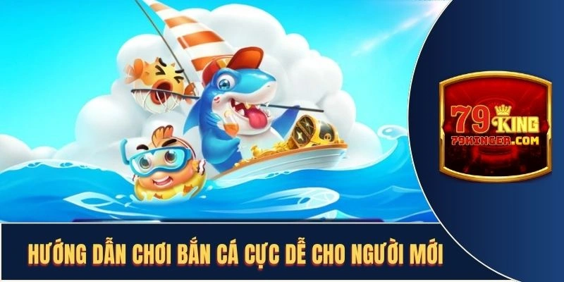 Hướng dẫn cách chơi bắn cá 79King cực dễ cho người mới