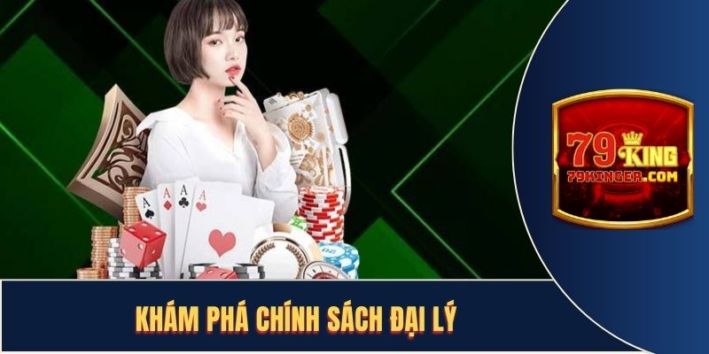 Vài nét khái quát về chính sách đại lý 79KING
