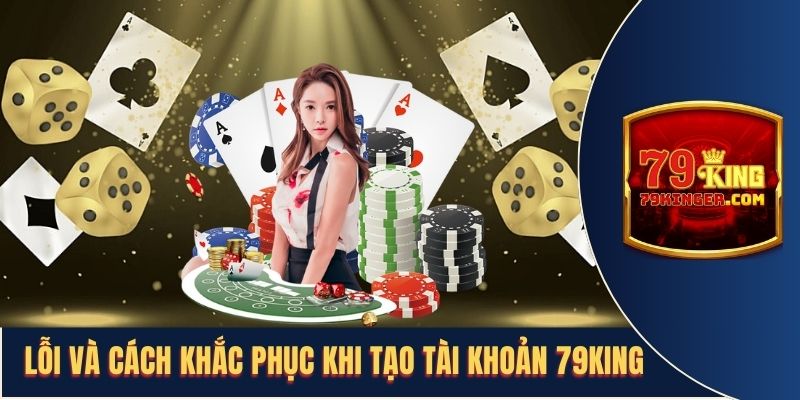 Lỗi và cách khắc phục khi tạo tài khoản 79KING