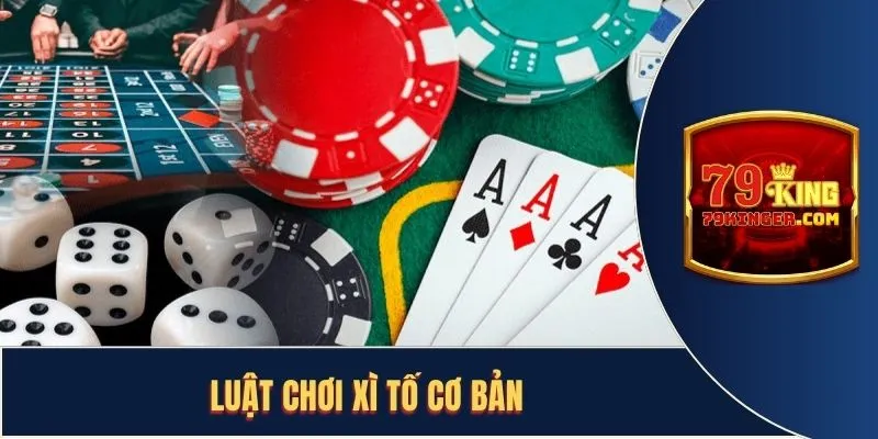 Luật chơi xì tố chuẩn xác nhất mà bạn cần nắm