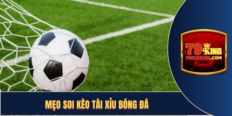 Tổng hợp một số mẹo soi kèo tài xỉu bóng đá