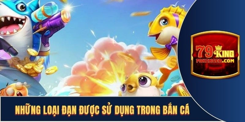 Những loại đạn được sử dụng trong game bắn cá