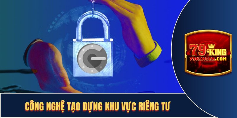 Công nghệ hỗ trợ quyền riêng tư mạnh mẽ cho người chơi