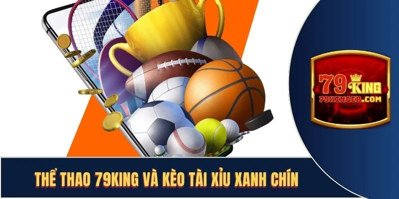 Thể thao 79KING và kèo tài xỉu xanh chín