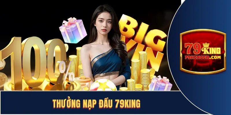 Thưởng Nạp Đầu 79king - Tân Thủ Nhận 179K Cực Hời