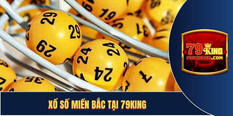 Xổ Số Miền Bắc Đặt Cược Ngay Để Nhận Thưởng Khủng Cùng 79KING