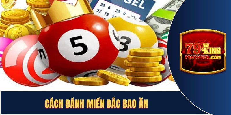 Chơi xổ số miền bắc với đa dạng hình thức lên kèo tại 79KING