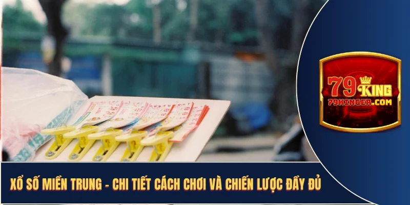 Xổ Số Miền Trung - Chi Tiết Cách Chơi Và Chiến Lược Đầy Đủ